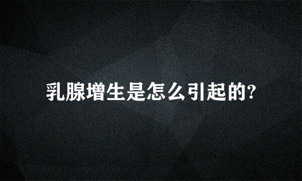 乳腺增生是怎么引起的?