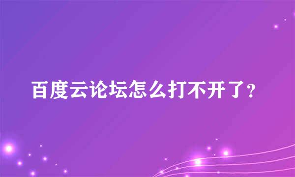 百度云论坛怎么打不开了？