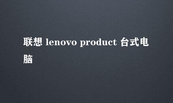 联想 lenovo product 台式电脑