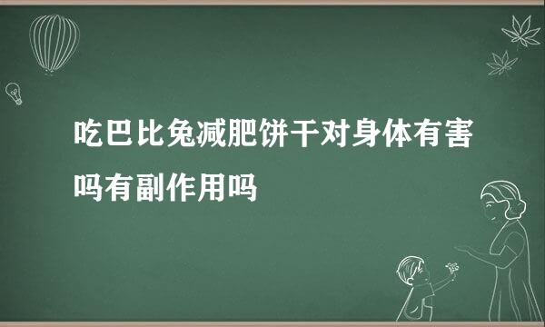 吃巴比兔减肥饼干对身体有害吗有副作用吗