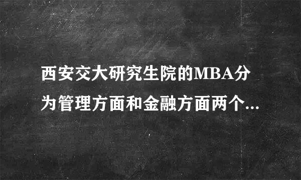 西安交大研究生院的MBA分为管理方面和金融方面两个部分,请问具体是如何分的？