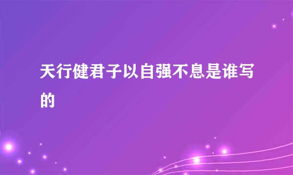 天行健君子以自强不息是谁写的