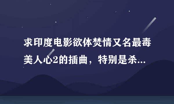 求印度电影欲体焚情又名最毒美人心2的插曲，特别是杀手在大屋子里拉着大提琴那段，