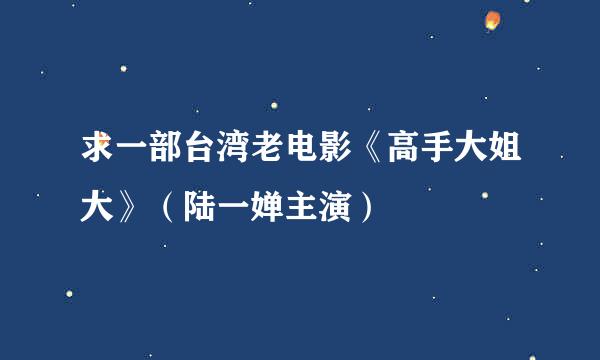 求一部台湾老电影《高手大姐大》（陆一婵主演）