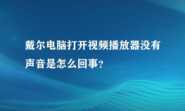 戴尔电脑打开视频播放器没有声音是怎么回事？