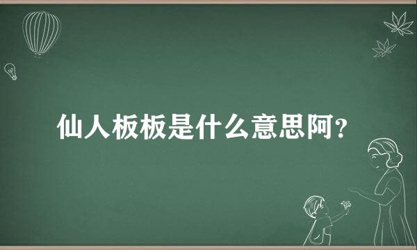 仙人板板是什么意思阿？