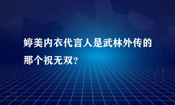 婷美内衣代言人是武林外传的那个祝无双？