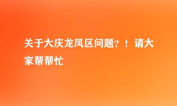 关于大庆龙凤区问题？！请大家帮帮忙