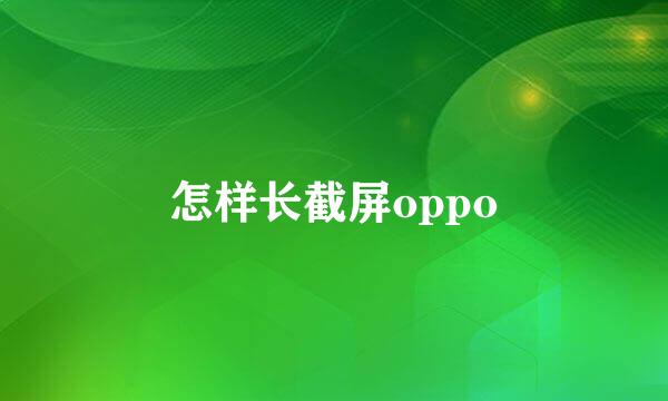 怎样长截屏oppo