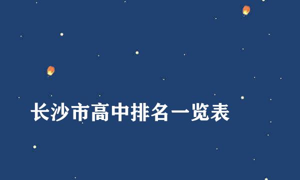 
长沙市高中排名一览表
