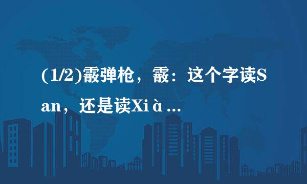 (1/2)霰弹枪，霰：这个字读San，还是读Xiàn?在什么场合读San.又在什么场合读Xiàn?我这个问题说简单也...