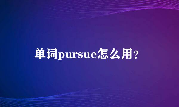 单词pursue怎么用？