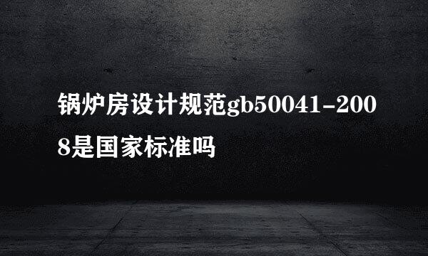 锅炉房设计规范gb50041-2008是国家标准吗