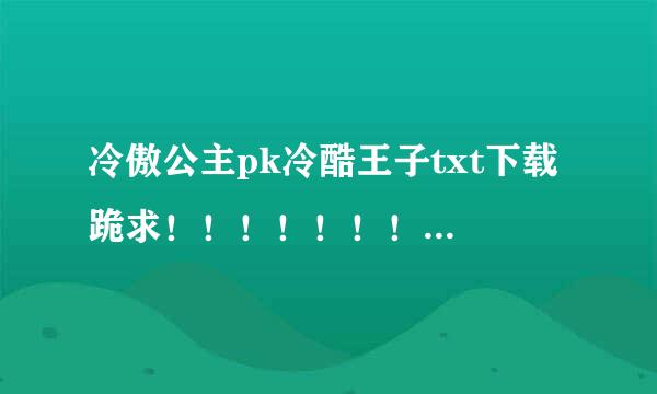 冷傲公主pk冷酷王子txt下载 跪求！！！！！！！！！！！！！！