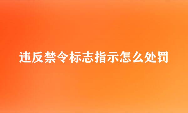 违反禁令标志指示怎么处罚