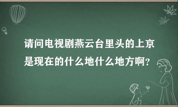 请问电视剧燕云台里头的上京是现在的什么地什么地方啊？