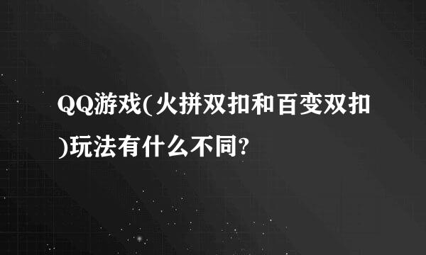 QQ游戏(火拼双扣和百变双扣)玩法有什么不同?