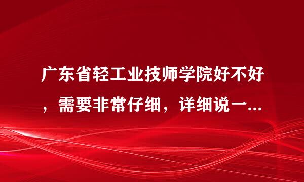 广东省轻工业技师学院好不好，需要非常仔细，详细说一下，非常非常感谢！！！