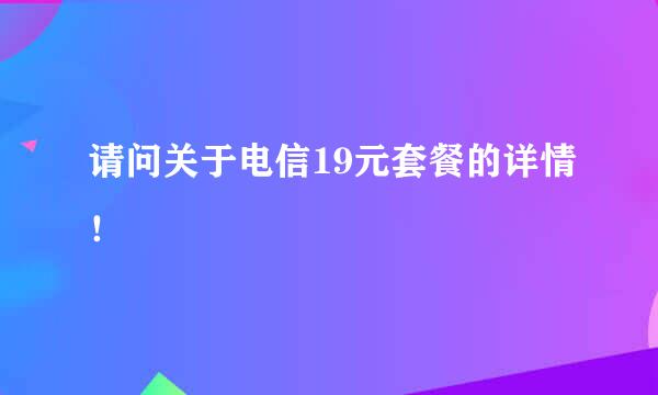 请问关于电信19元套餐的详情！