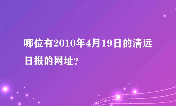 哪位有2010年4月19日的清远日报的网址？