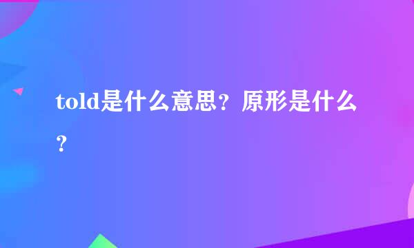 told是什么意思？原形是什么？