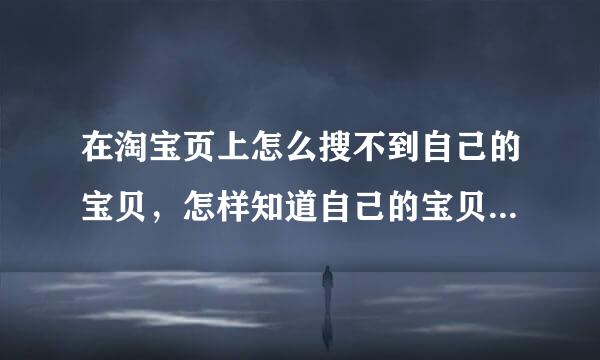 在淘宝页上怎么搜不到自己的宝贝，怎样知道自己的宝贝在淘宝上排第几页呢，