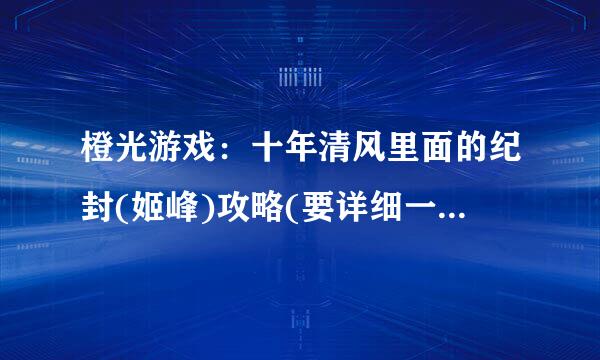 橙光游戏：十年清风里面的纪封(姬峰)攻略(要详细一点的^ω^)谢谢大家*^_^*拜托了~~O(∩_