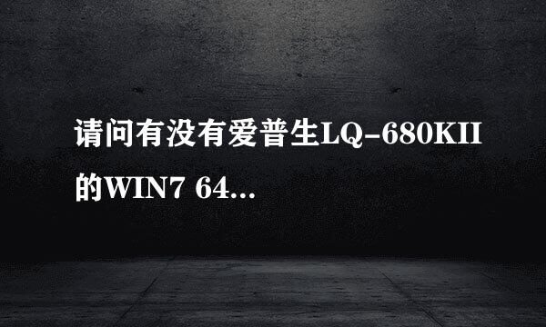 请问有没有爱普生LQ-680KII的WIN7 64位的驱动下载