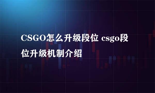 CSGO怎么升级段位 csgo段位升级机制介绍