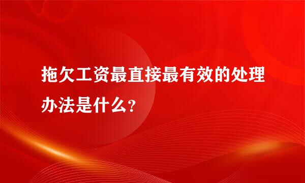 拖欠工资最直接最有效的处理办法是什么？