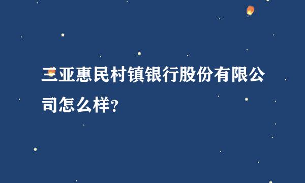 三亚惠民村镇银行股份有限公司怎么样？