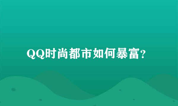 QQ时尚都市如何暴富？