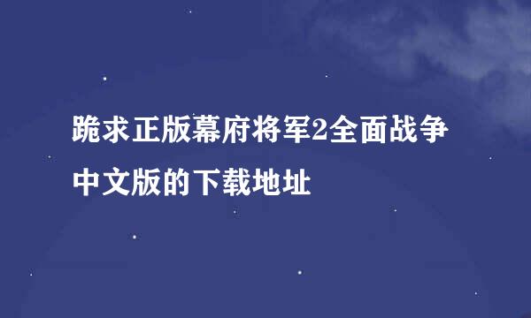 跪求正版幕府将军2全面战争中文版的下载地址