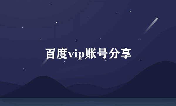 百度vip账号分享