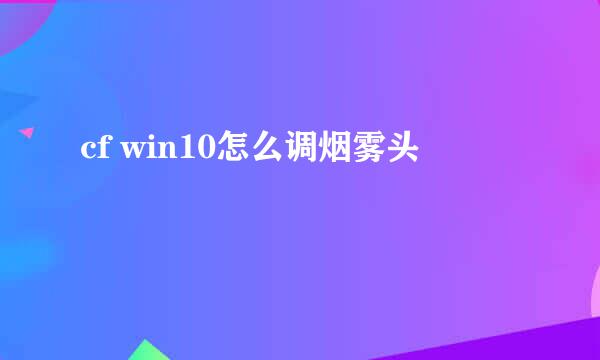 cf win10怎么调烟雾头