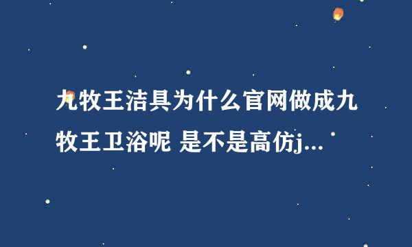 九牧王洁具为什么官网做成九牧王卫浴呢 是不是高仿jijon九牧王卫浴呢