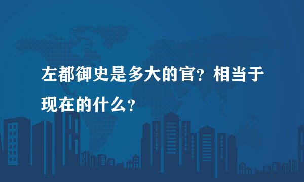 左都御史是多大的官？相当于现在的什么？