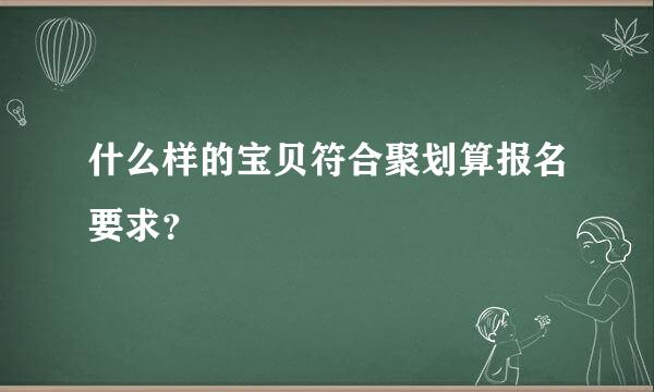 什么样的宝贝符合聚划算报名要求？