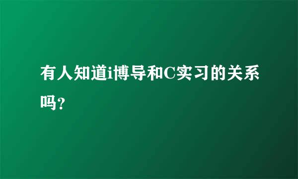 有人知道i博导和C实习的关系吗？