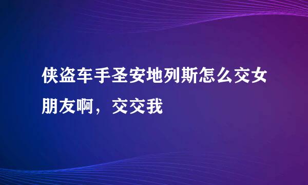 侠盗车手圣安地列斯怎么交女朋友啊，交交我