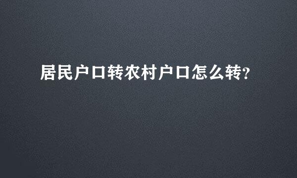 居民户口转农村户口怎么转？