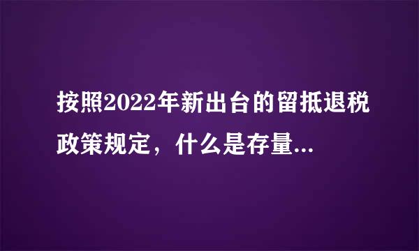 按照2022年新出台的留抵退税政策规定，什么是存量留抵税额？