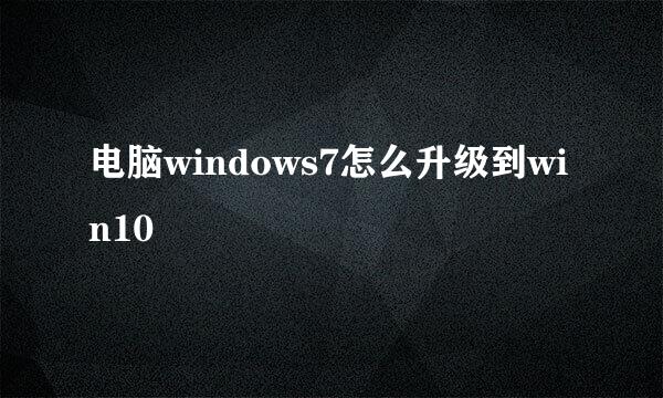 电脑windows7怎么升级到win10