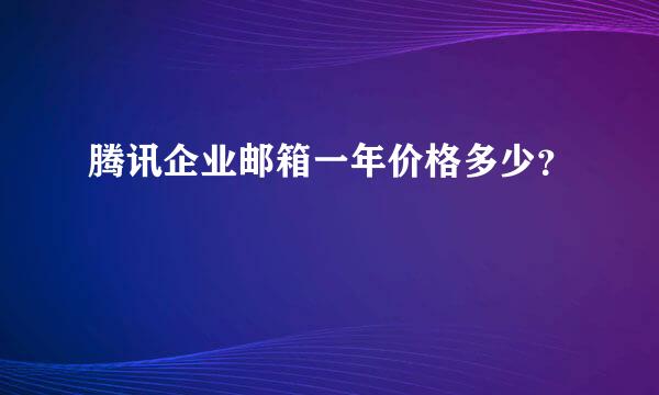 腾讯企业邮箱一年价格多少？