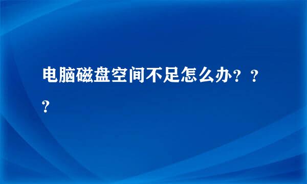 电脑磁盘空间不足怎么办？？？