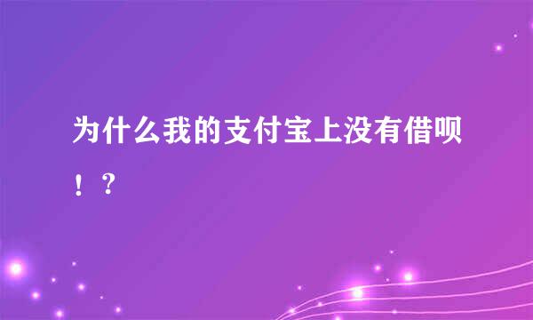 为什么我的支付宝上没有借呗！?