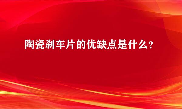 陶瓷刹车片的优缺点是什么？