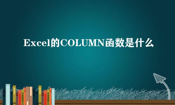 Excel的COLUMN函数是什么