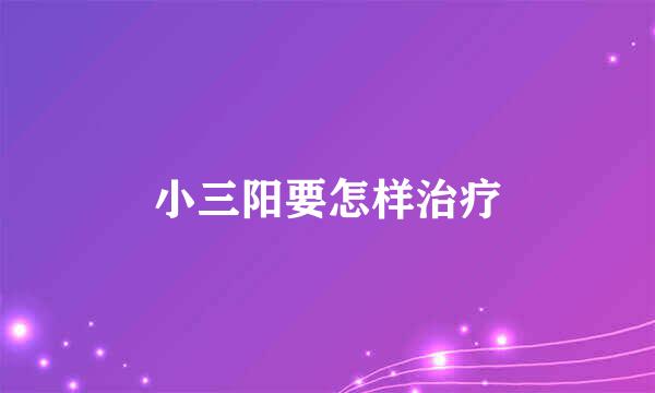 小三阳要怎样治疗