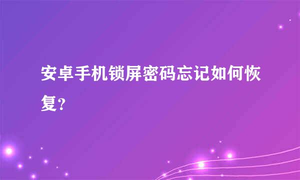 安卓手机锁屏密码忘记如何恢复？